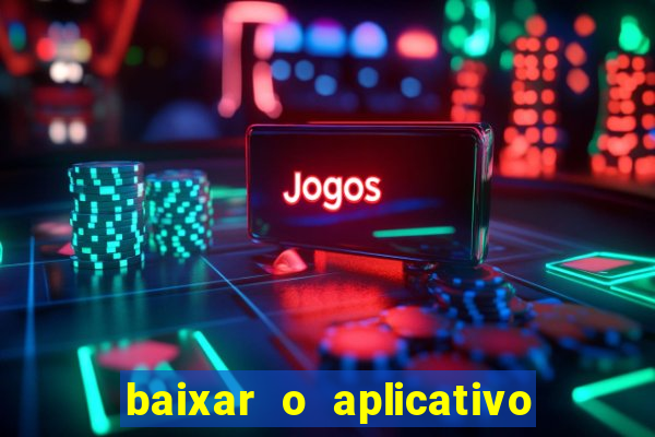 baixar o aplicativo do jogo do tigrinho